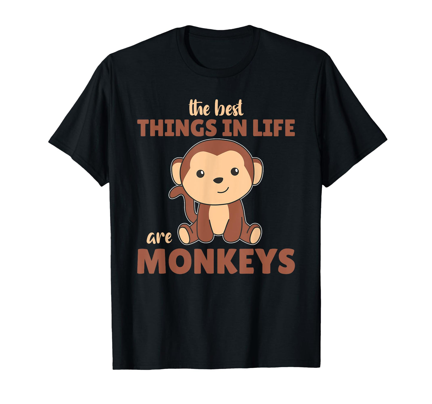 The Best Things In Life Are Monkeys - Cute Monkey T-Shirt