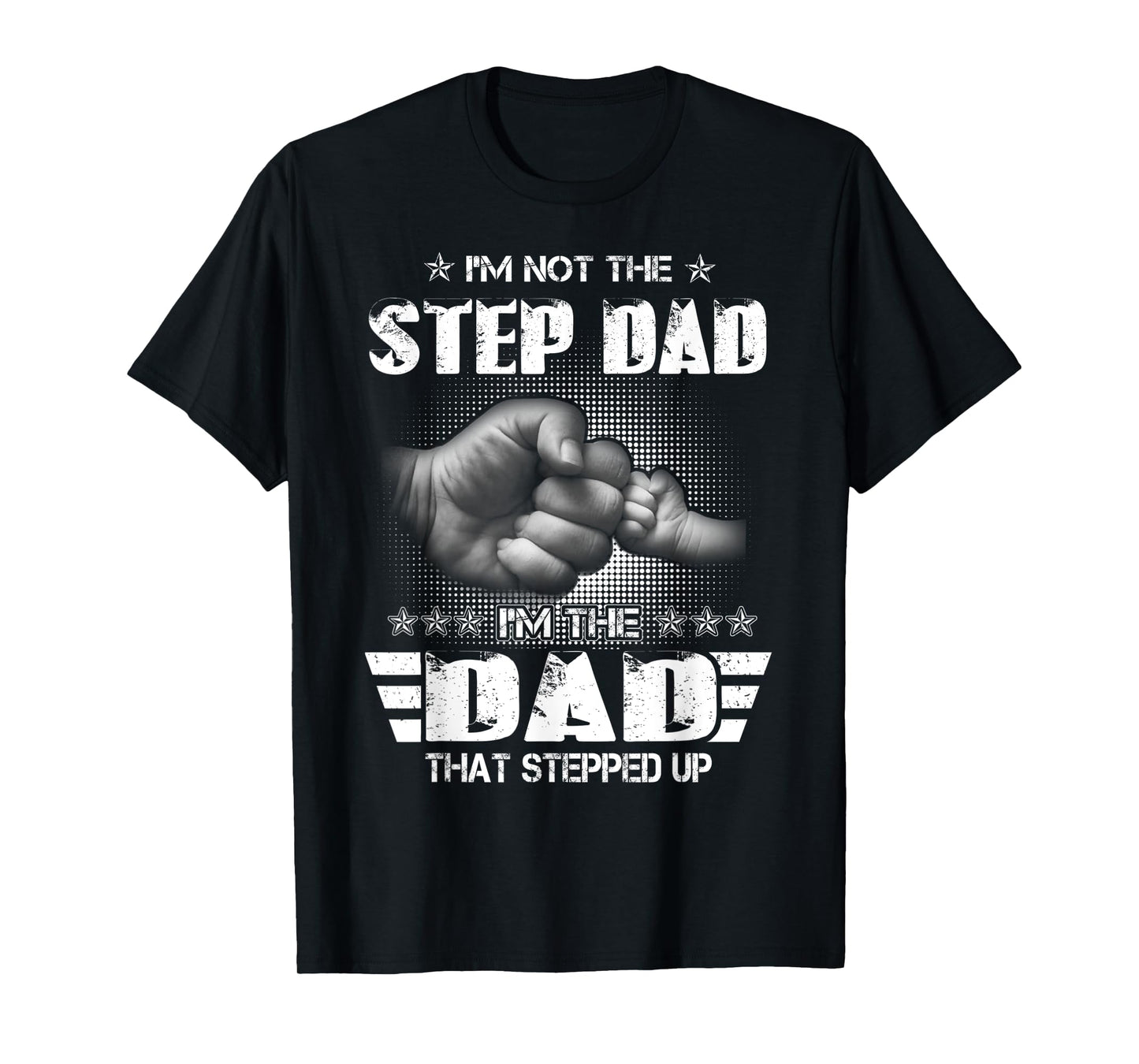 I'm Not The Step-Dad I'm The Dad That Stepped Up Father Gift T-Shirt