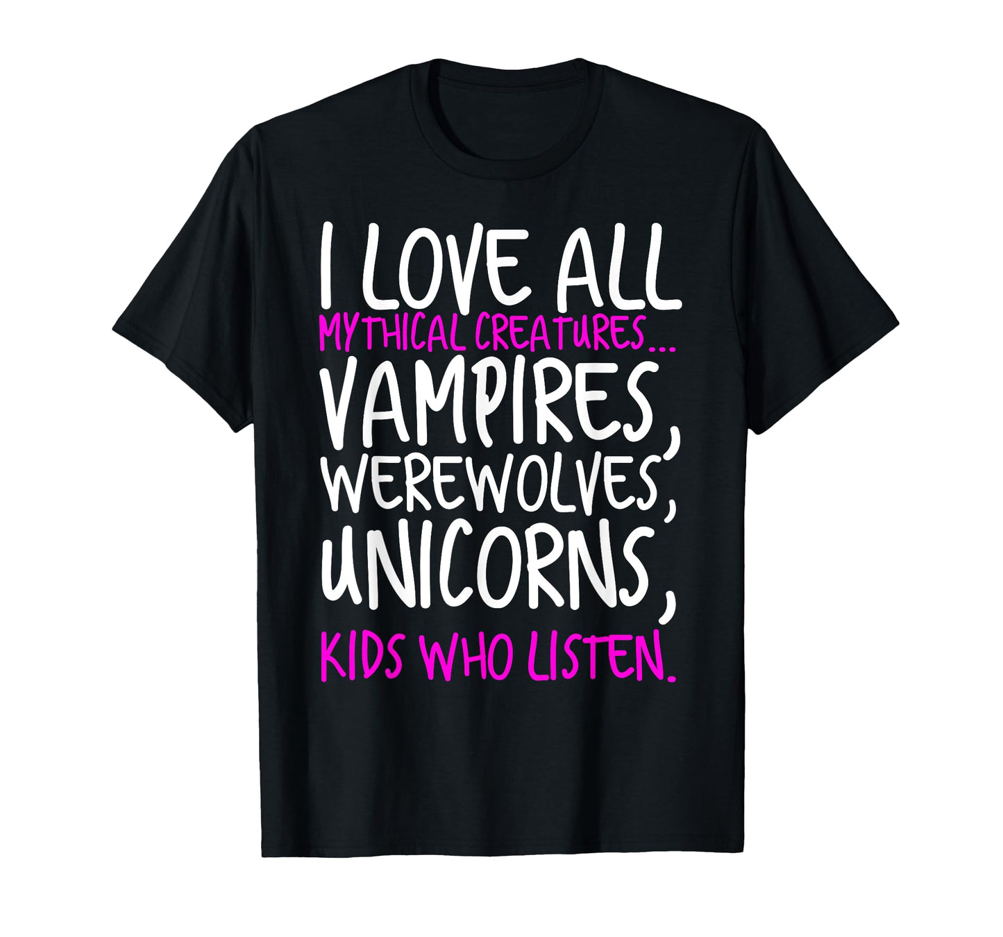 I Love All Mythical Creatures Like Kids Who Listen T-Shirt T-Shirt