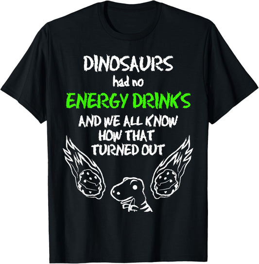 Dinosaurs Had No ENERGY DRINKS Outfit Funny Energy Drinks T-Shirt