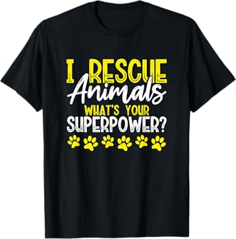 I Rescue Animals What's Your Superpower? Dog Cat Adopt Save Men Women Girls Kids T-Shirt