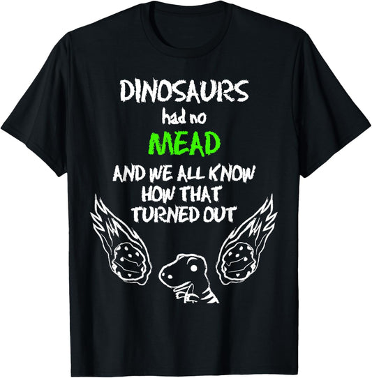 Dinosaurs Had No MEAD Outfit Gift Alcohol Quote Funny Mead T-Shirt