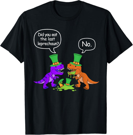 Did you eat the last leprechaun - St. Patricks Day Dinosaur T-Shirt