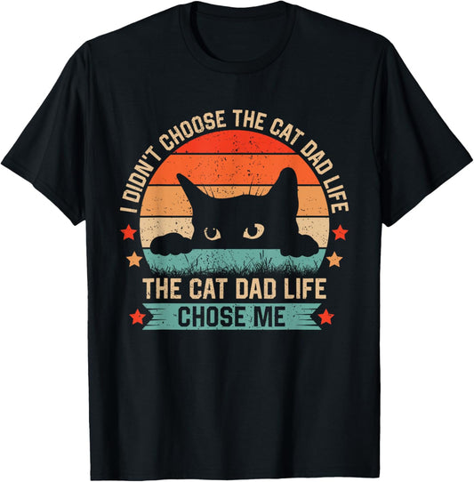 I Didn't Choose The Cat Dad Life The Cat Dad Life Chose Me T-Shirt