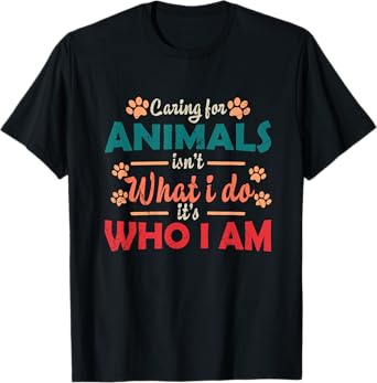 Caring For Animals isn't What I Do It's Who I Am Dog Lover T-Shirt