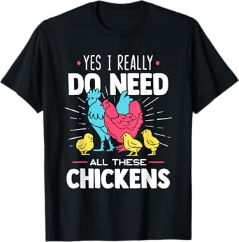 Yes I Really Do Need All These Chickens - Funny Farmer T-Shirt