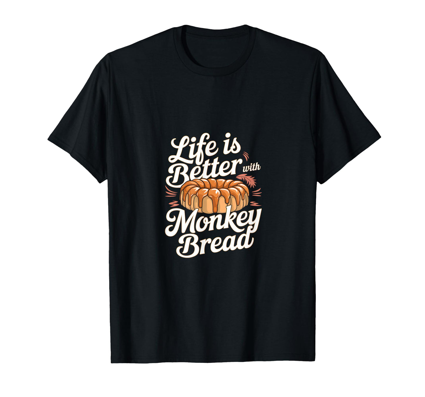 Life is Better with Monkey Bread T-Shirt