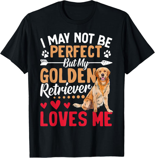 I May Not Be Perfect But My Golden Retriever Loves Me T-Shirt