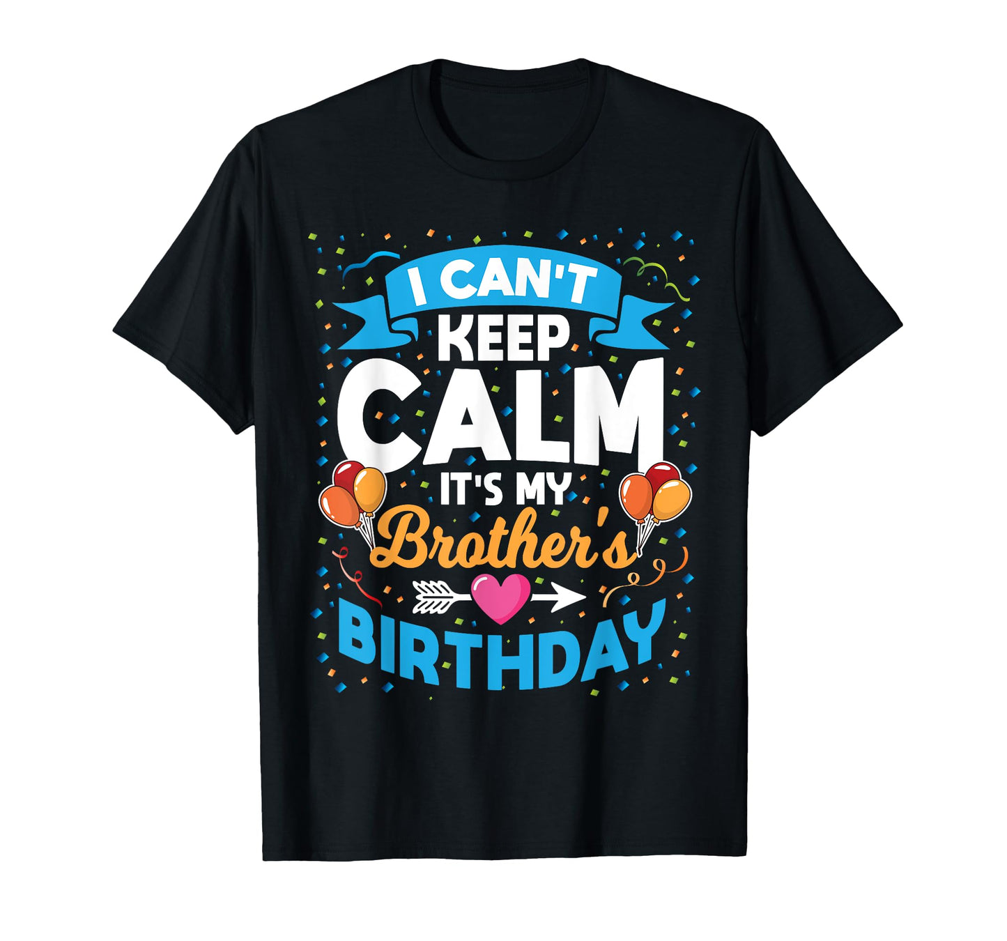 I Can't Keep Calm It's My Brother Birthday T-Shirt
