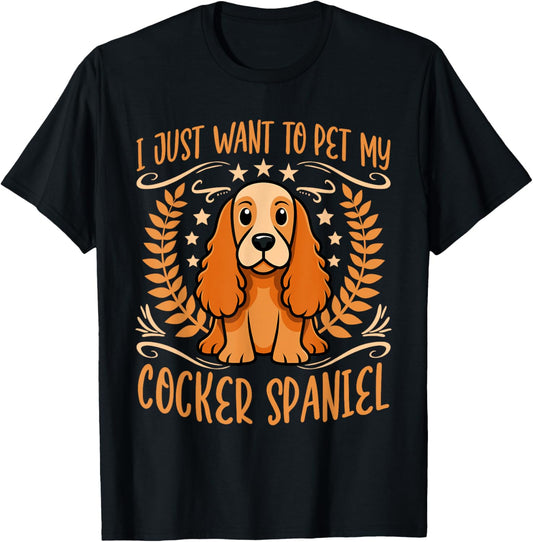 I Just Want To Pet My Cocker Spaniel Dog Owner T-Shirt