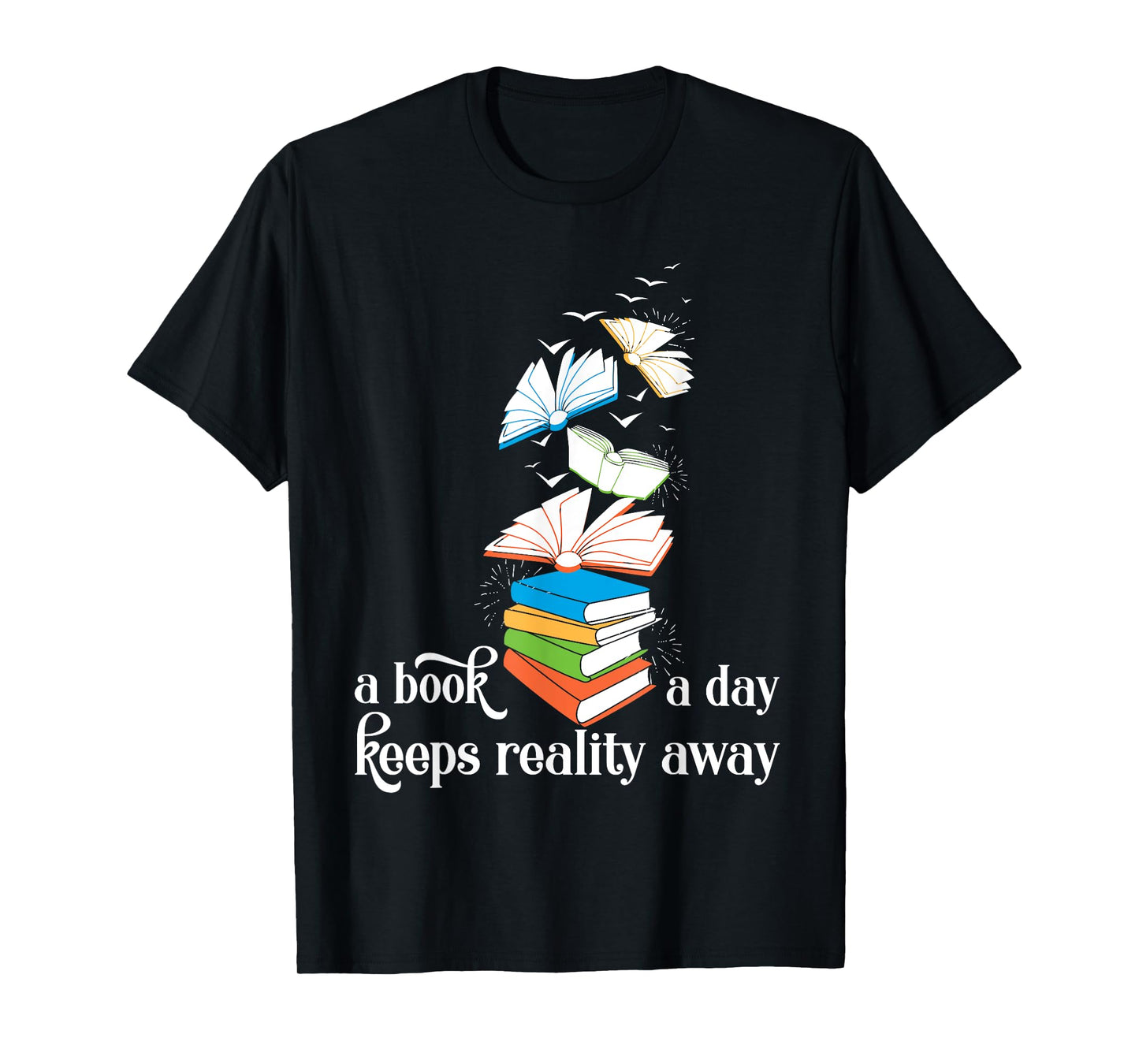A Book A Day Keeps Reality Away Literature Reading T-Shirt