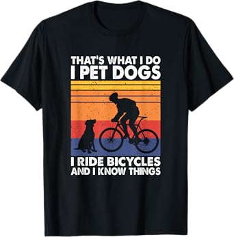 I Pet Dogs I Ride Bicycles And I Know Things, Funny Cycling T-Shirt