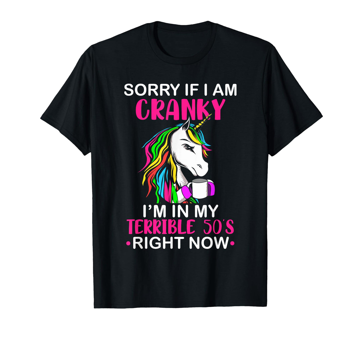 Sorry If I Am Cranky I'm In My Terrible 50's Funny Unicorn T-Shirt