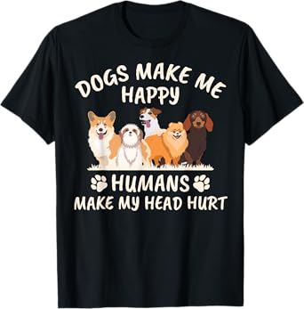 Dogs make me happy humans make my head hurt funny gift T-Shirt