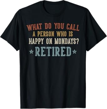 What Do You Call a Person Who is Happy on Mondays Retired T-Shirt
