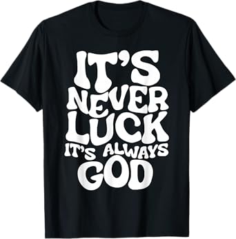 It's Never Luck It's Always God T-Shirt