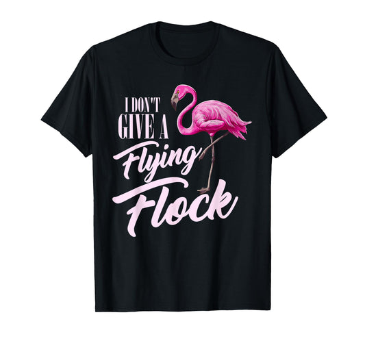 I Don't Give A Flying Flock Funny Flamingo Novelty Gift T-Shirt