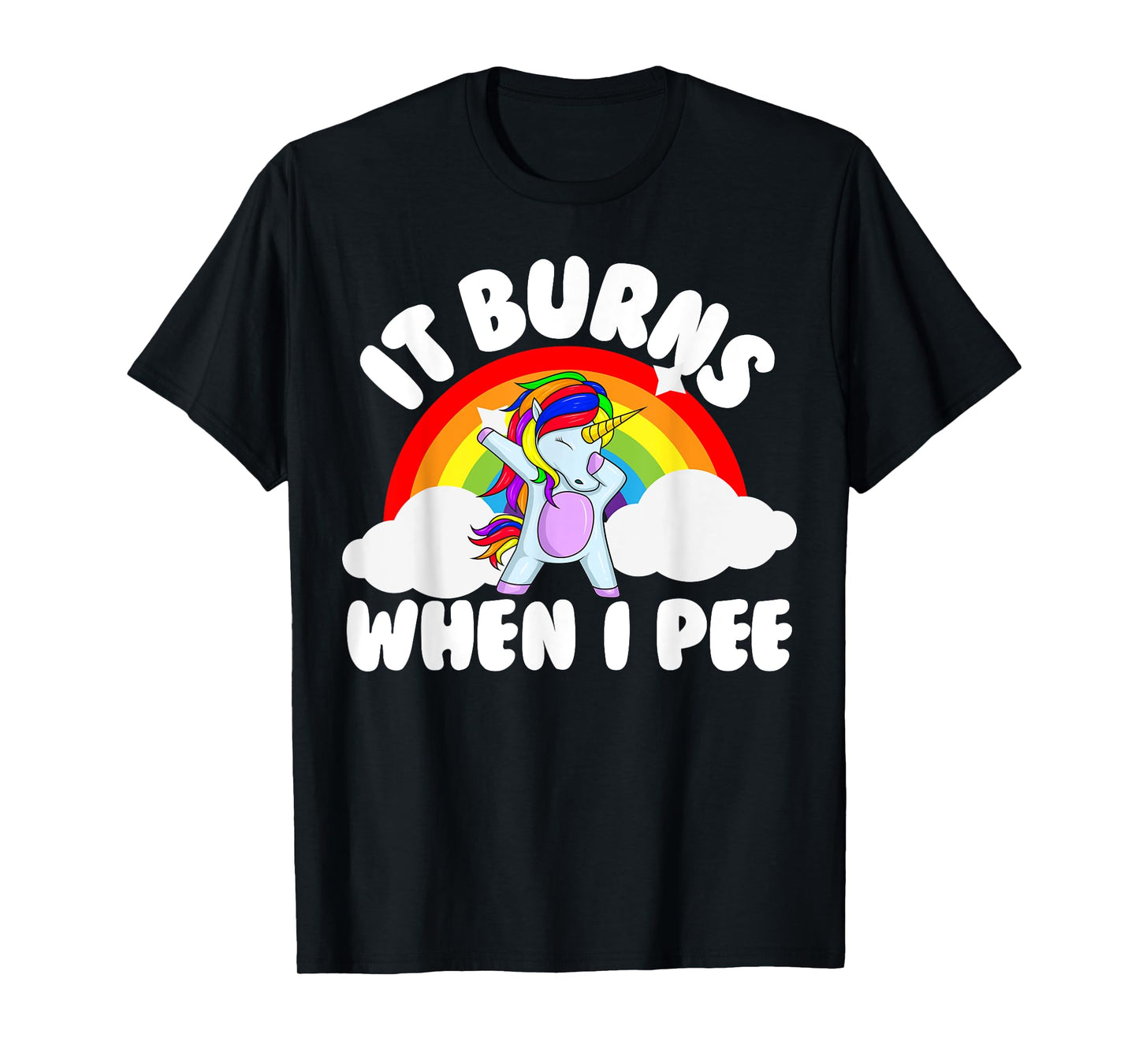It Burns When I Pee Funny Sarcastic Raunchy Embarrassing T-Shirt