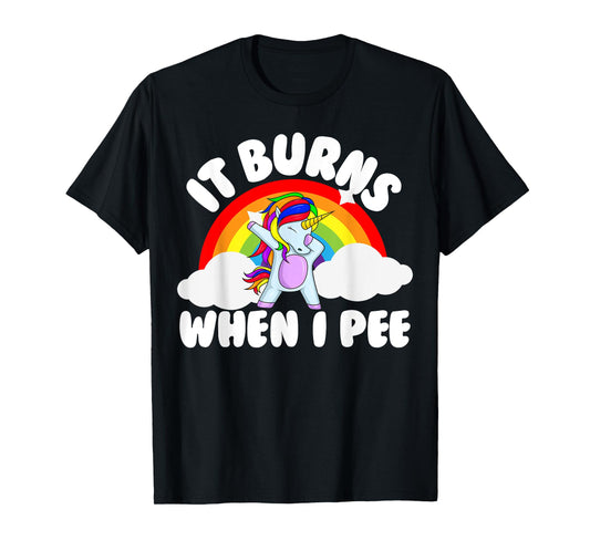 It Burns When I Pee Funny Sarcastic Raunchy Embarrassing T-Shirt