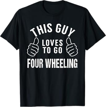 This Guy Loves To Go Four Wheeling - Shirt for Four Wheelers T-Shirt