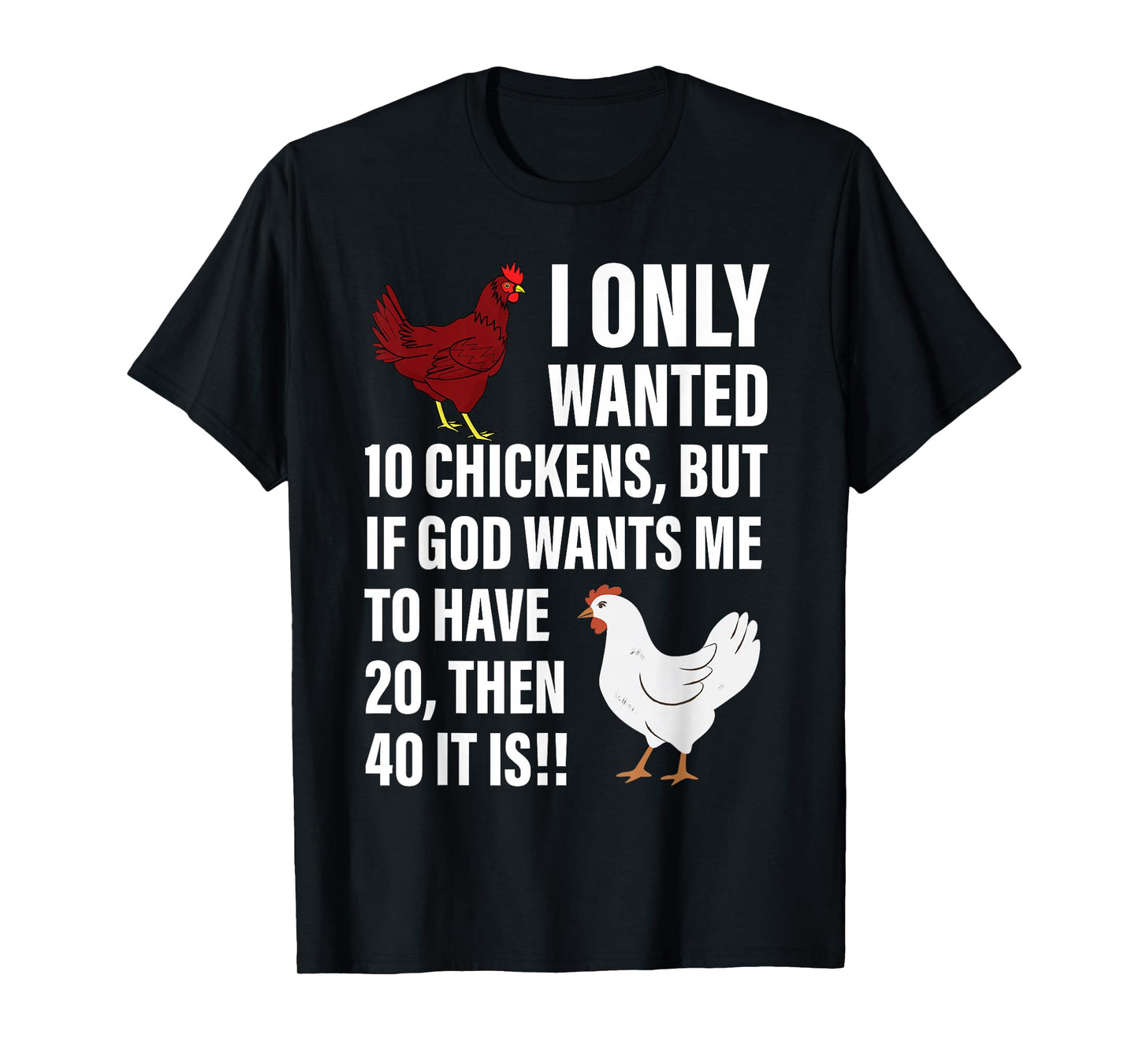 I Only Wanted 10 Chickens But If God Wants Me To Have 20 T-Shirt