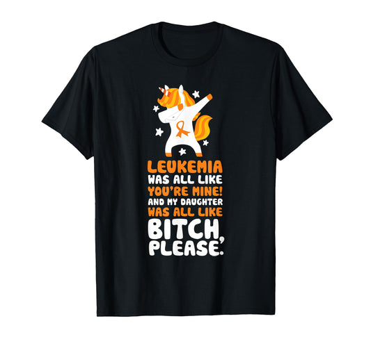 Leukemia Cancer My Daughter Bitch Please Quote Unicorn T-Shirt