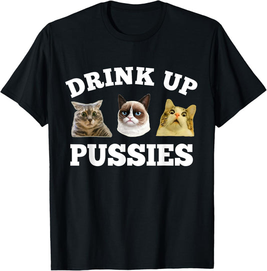 Drink Up Pussies Funny Cat Dad Drinking Adult Humor Saying T-Shirt
