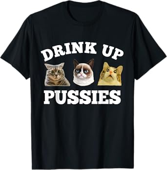 Drink Up Pussies Funny Cat Dad Drinking Adult Humor Saying T-Shirt