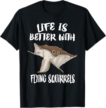 Life is better with flying squirrels T-Shirt