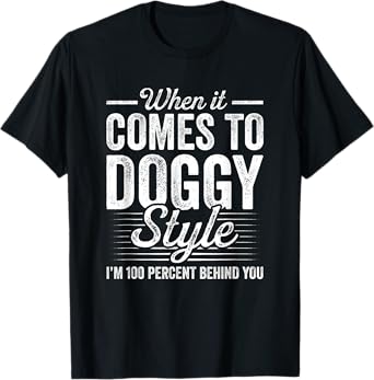 When It Comes To Doggy Style I’m 100 Percent Behind You T-Shirt