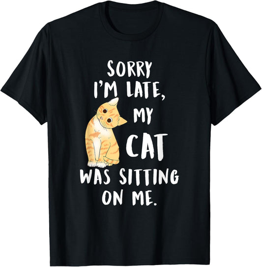 meow cat sorry i'm late my cat was sitting on me Meow Kitty T-Shirt