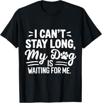 Funny My Dog Is Waiting I Can't Stay Long Dog Lover Men Women T-Shirt