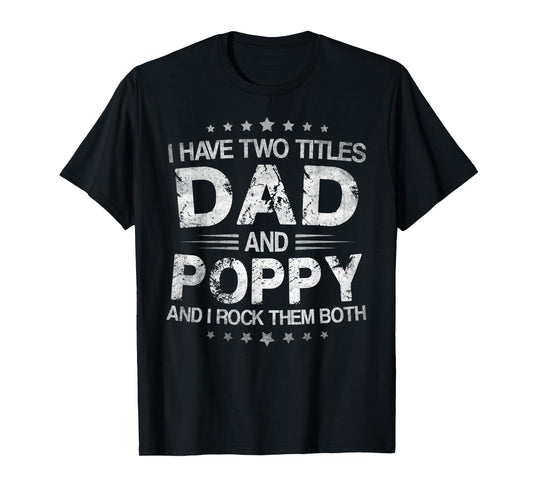Mens I Have Two Titles Dad And Poppy Funny Fathers Day Gift T-Shirt