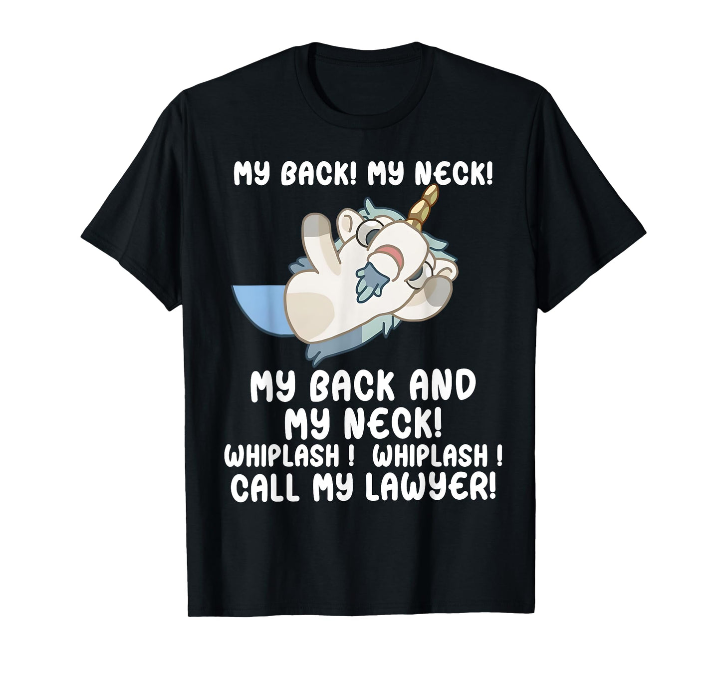 My Back My Neck Whiplash Call My Lawyer - Funny Unicorn T-Shirt