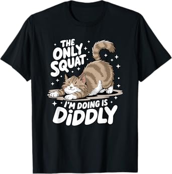 Only Squat I'm Doing Is Diddly Squat Funny Cat Kitten T-Shirt for Men Women