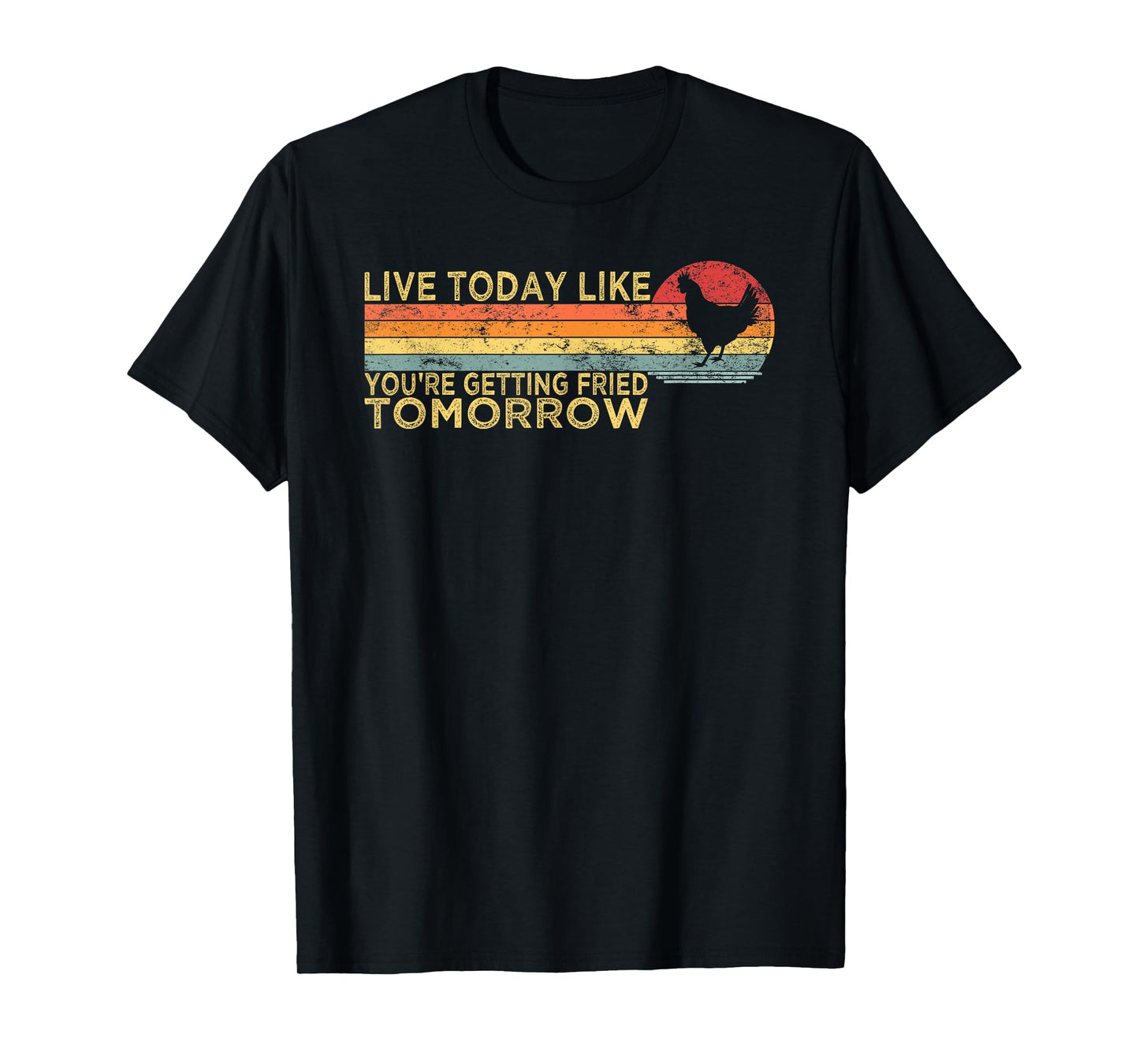 Live Today Like You’re Getting Fried Tomorrow Chicken Funny T-Shirt