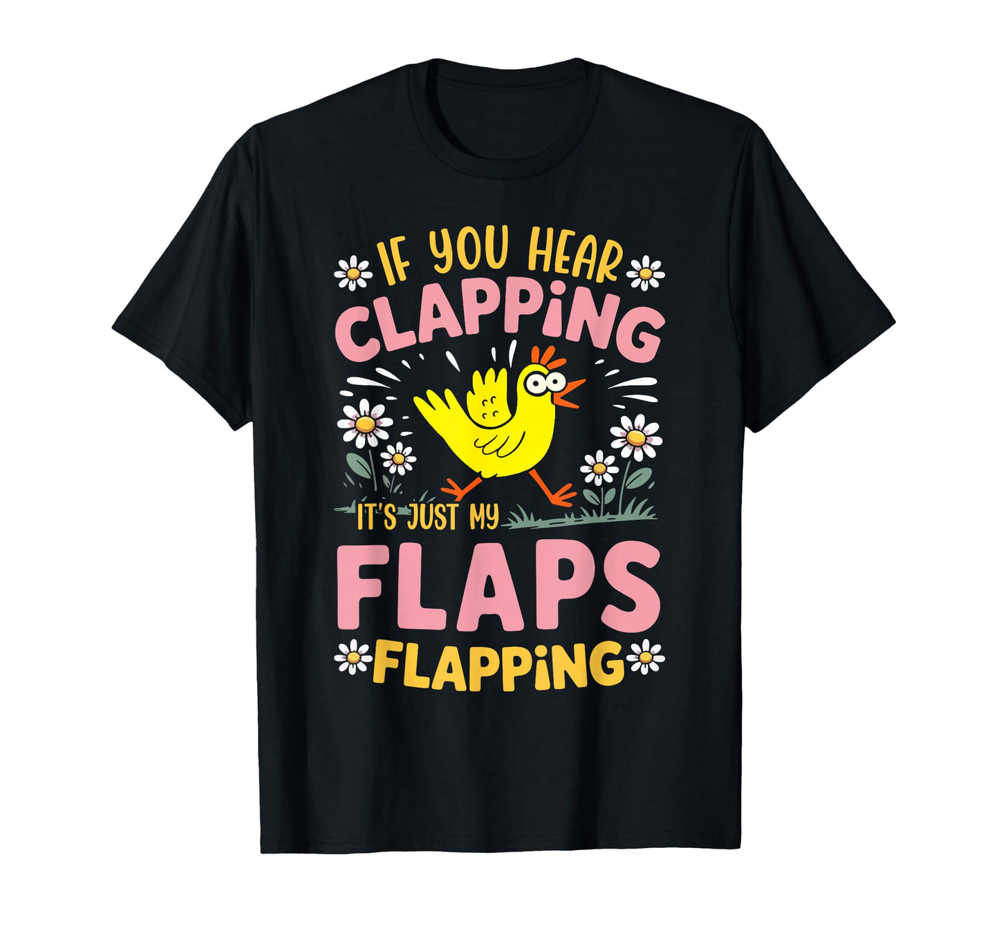 If You Hear Clapping It’s Just My Flaps Flapping Chicken T-Shirt