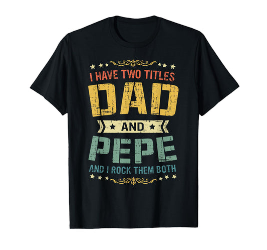 I Have Two Titles Dad And Pepe Funny Father's Day Gift T-Shirt