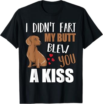 Dachshund Wiener Dog I Didn't Fart My Butt Blew You A Kiss T-Shirt