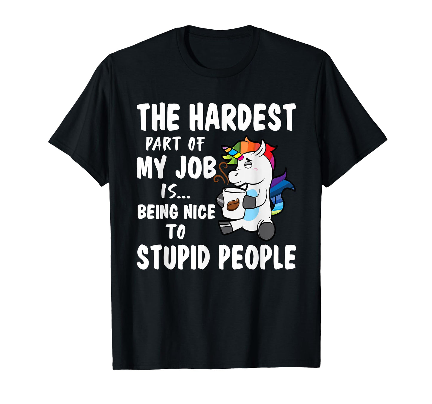 Hardest Part Of My Job Being Nice To Stupid People Unicorn T-Shirt