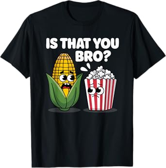 Funny Is That You Bro? Corn and Popcorn Sarcastic Food T-Shirt