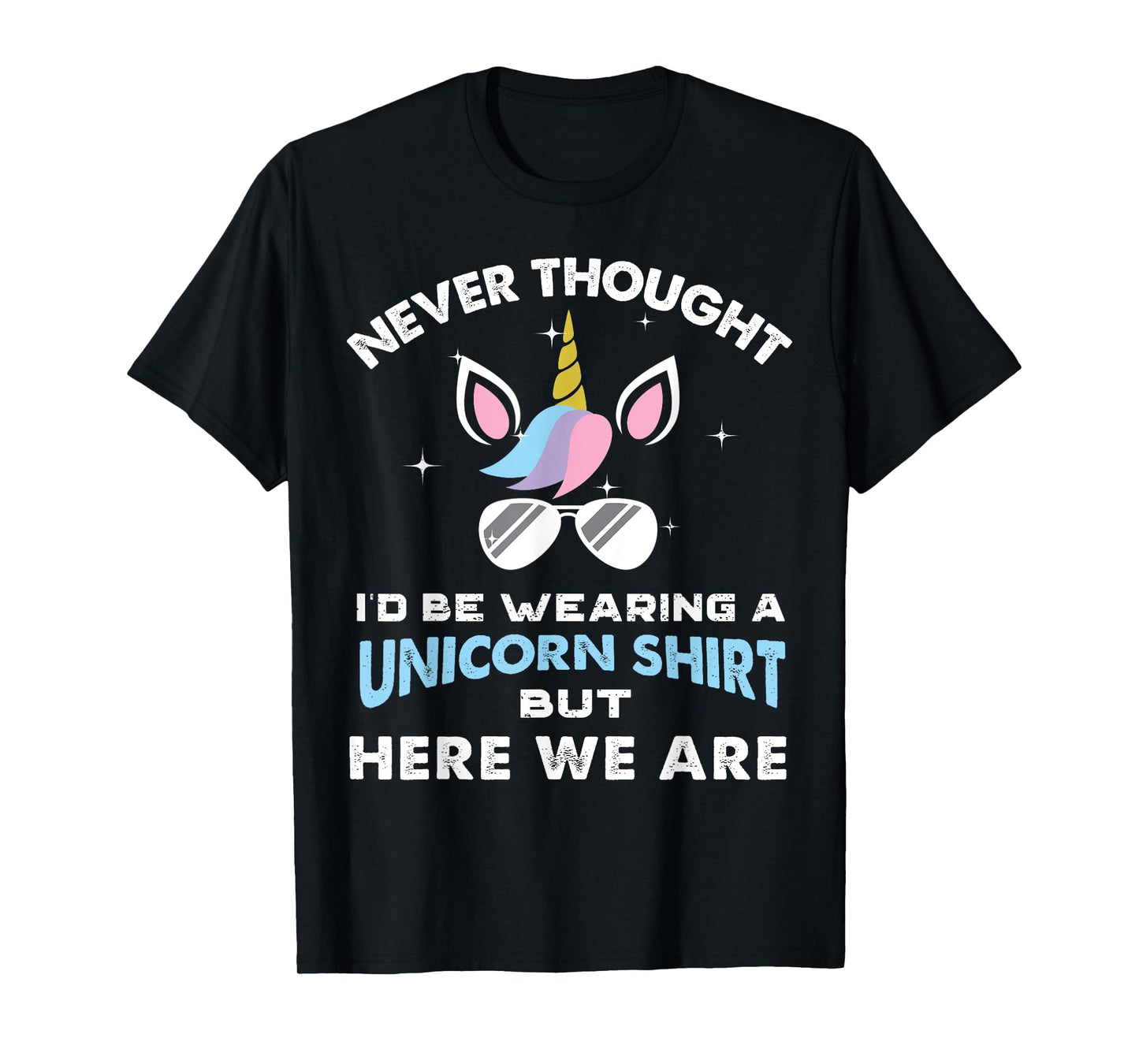 Never Thought I'd Be Wearing A Unicorn Shirt Dad Father T-Shirt