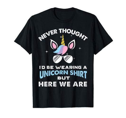 Never Thought I'd Be Wearing A Unicorn Shirt Dad Father T-Shirt