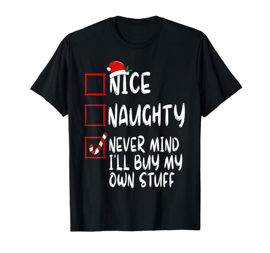 Nice Naughty Never Mind I'll Buy My Own Stuff Christmas List T-Shirt