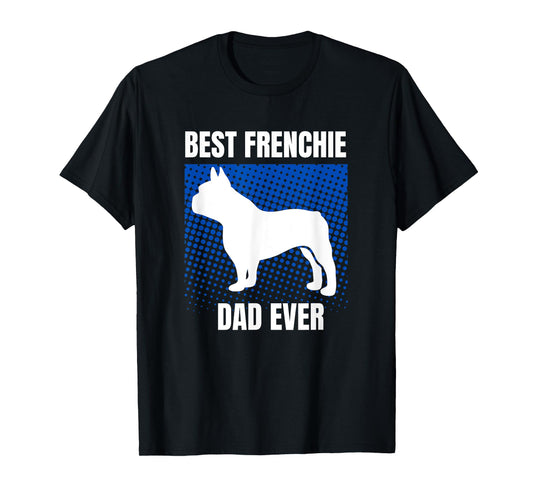 Best Frenchie Dad Ever French Bulldog Papa Fathers Day Gift T-Shirt for Men Women Kids