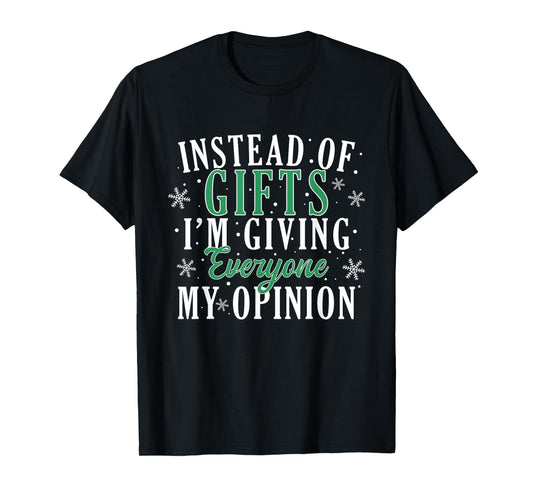 Instead Of Gifts I'm Giving Everyone My Opinion Funny Xmas T-Shirt