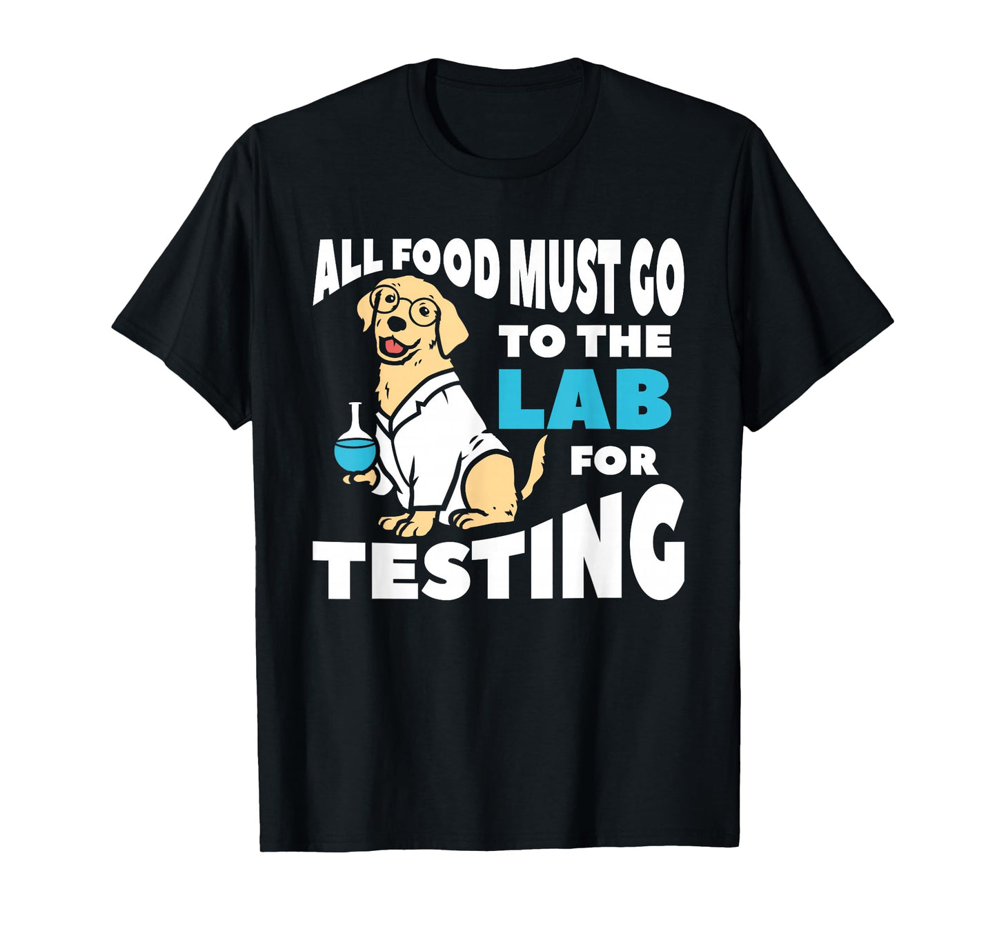 All Food Must Go To The Lab For Testing Labrador T-Shirt