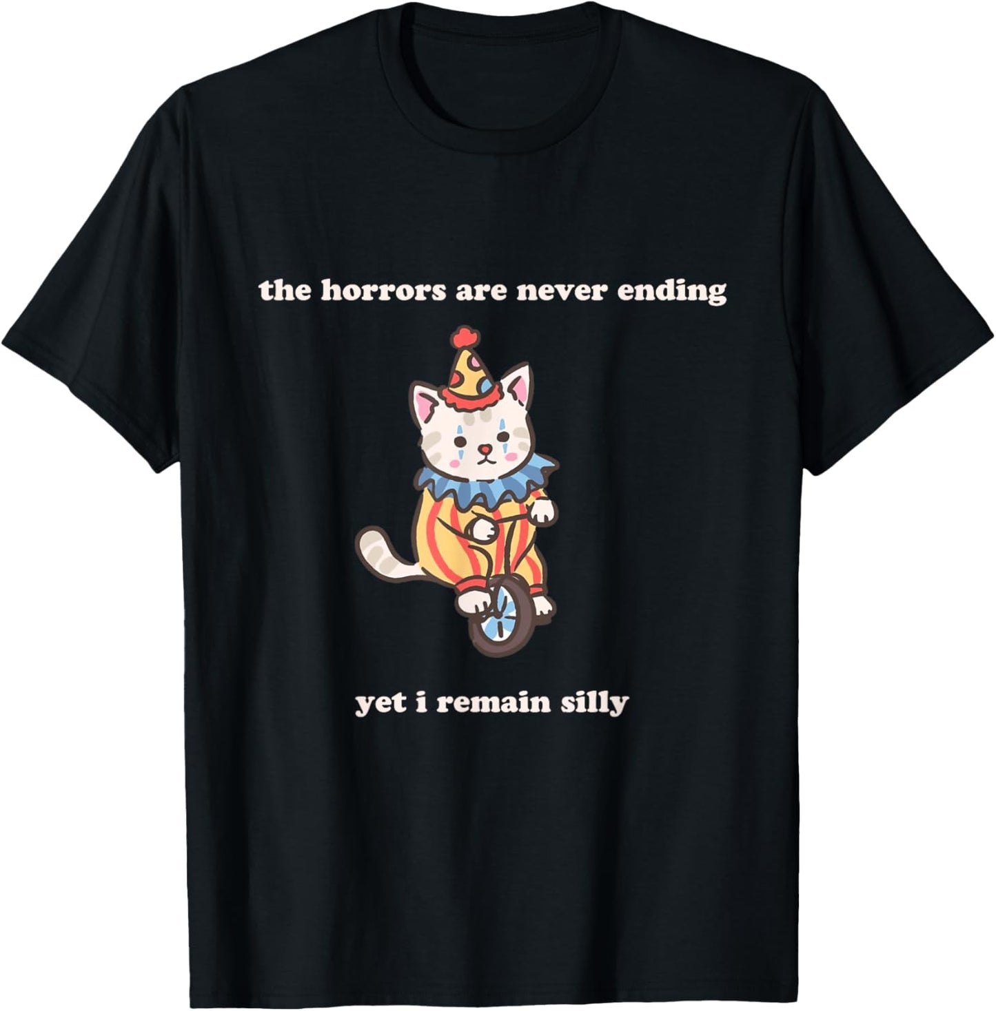 Horrors Are Never Ending Yet I Remain Silly funny clown cat T-Shirt