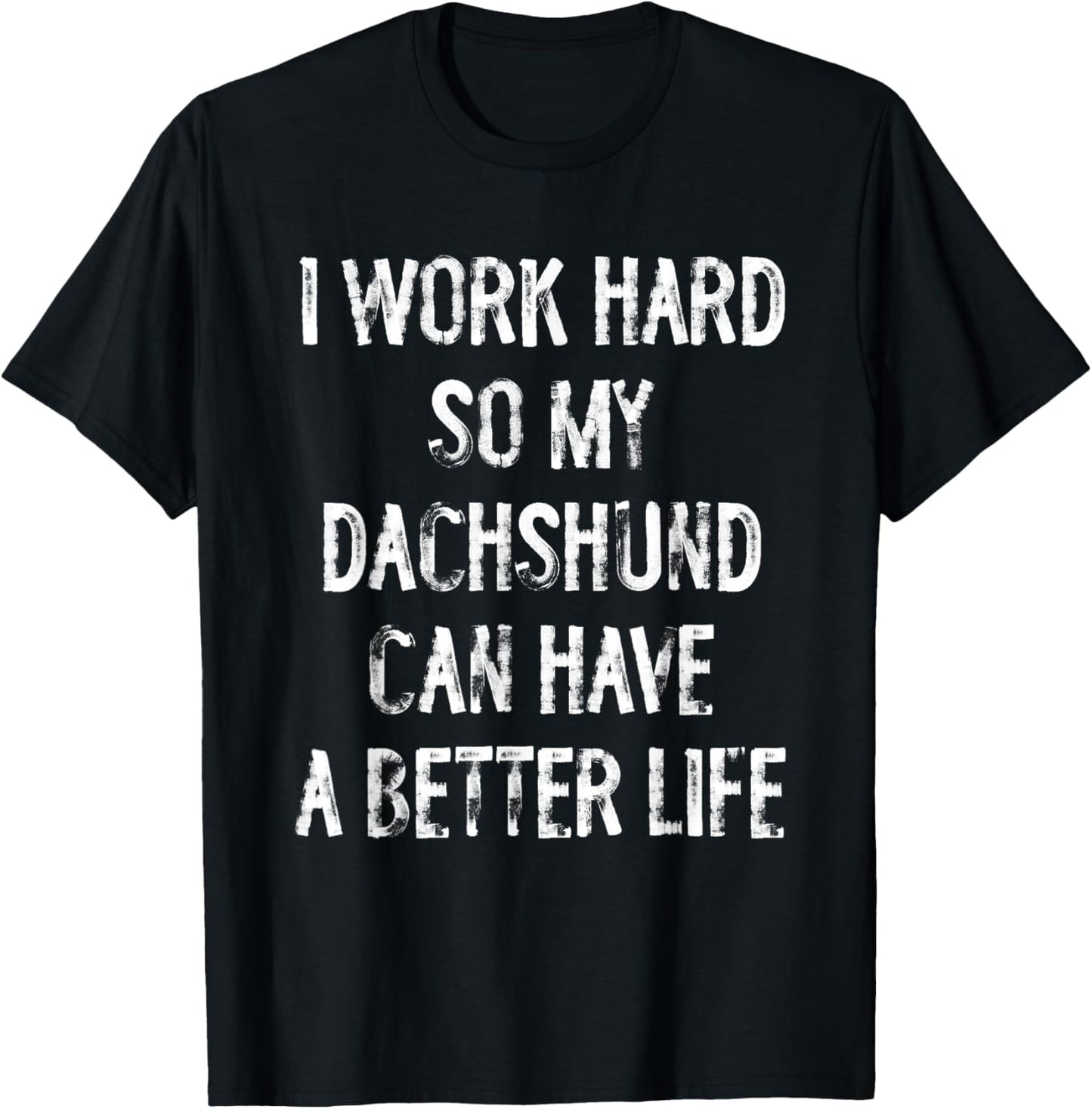 I Work Hard So My Dachshund Can Have A Better Life T-Shirt