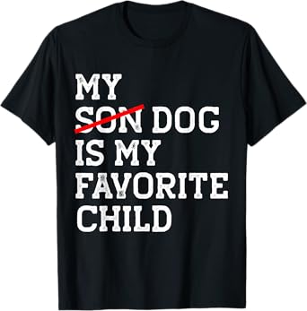 My Dog Is My Favorite Child Funny Replaced Son Mom Dad Joke T-Shirt